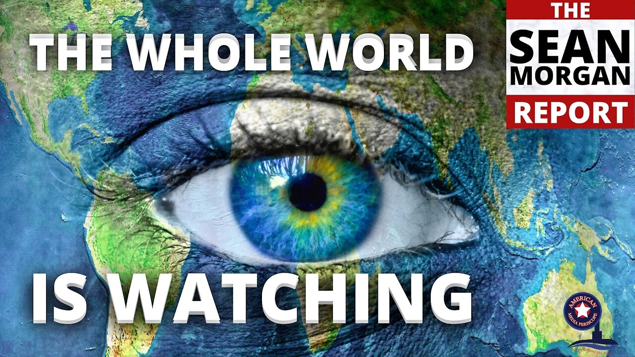 Sean Morgan Report | The Whole World Is Watching