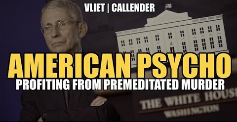 AMERICAN PSYCHO FAUCI: PROFITING FROM PREMEDITATED MURDER