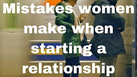 Mistakes women make when starting a relationship