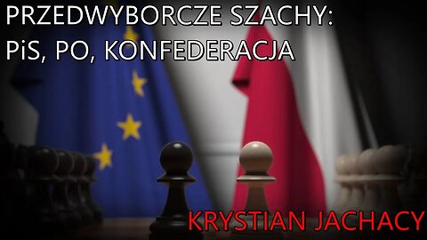 Przedwyborcze szachy: PiS, PO i Konfederacja - Krystian Jachacy