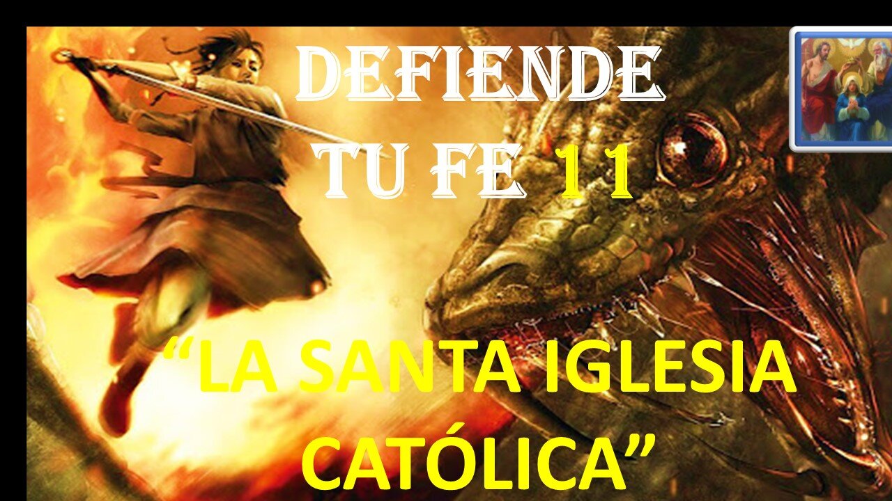 DEFIENDE TU FE 11. LA SANTA IGLESIA CATÓLICA