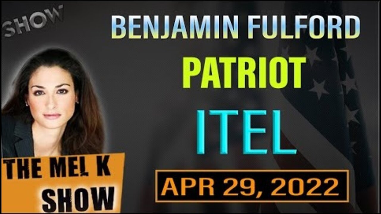 THE MEL K SHOW UPDATE TODAY APR 29, 2022: BENJAMIN FULFORD - PATRIOT ITEL