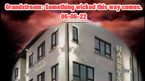 Grandstream: Something wicked this way comes. 06-06-22