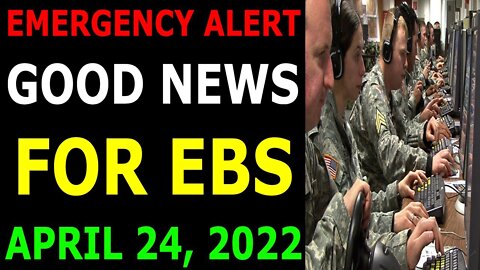 EMERGENCY ALERT GOOD NEWS FOR EBS COMES OUT UPDATE ON APRIL 24, 2022 - TRUMP NEWS