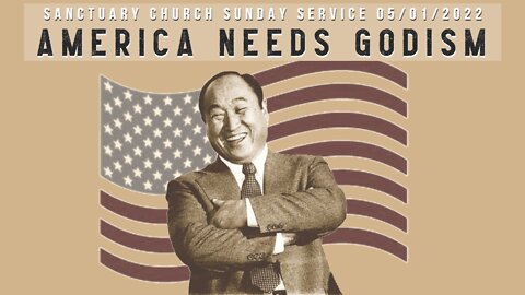 America Needs Godism (Sanctuary Church Sunday Service 05/01/2022)