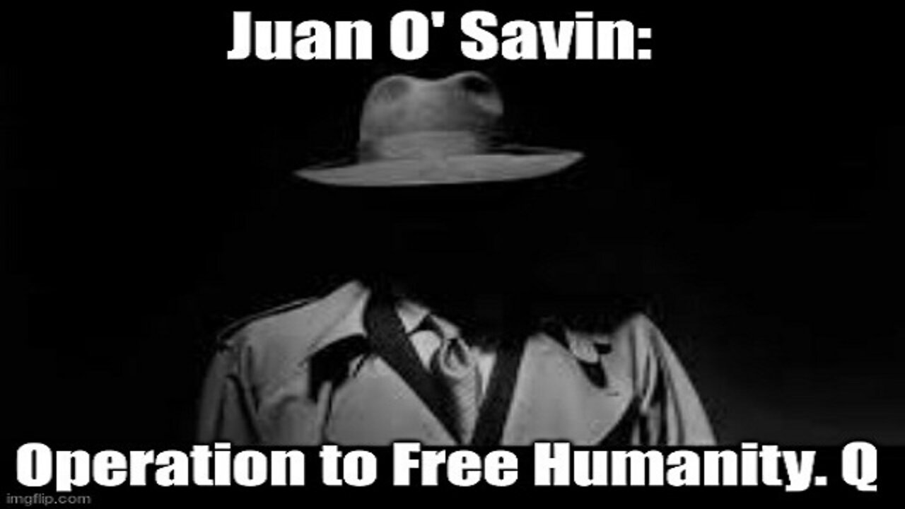 Juan O' Savin: Operation to Free Humanity. Q!