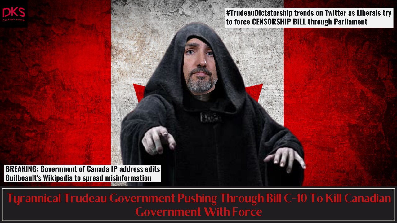 Tyrannical Trudeau Government Pushing Through Bill C-10 To Kill Canadian Government With Force