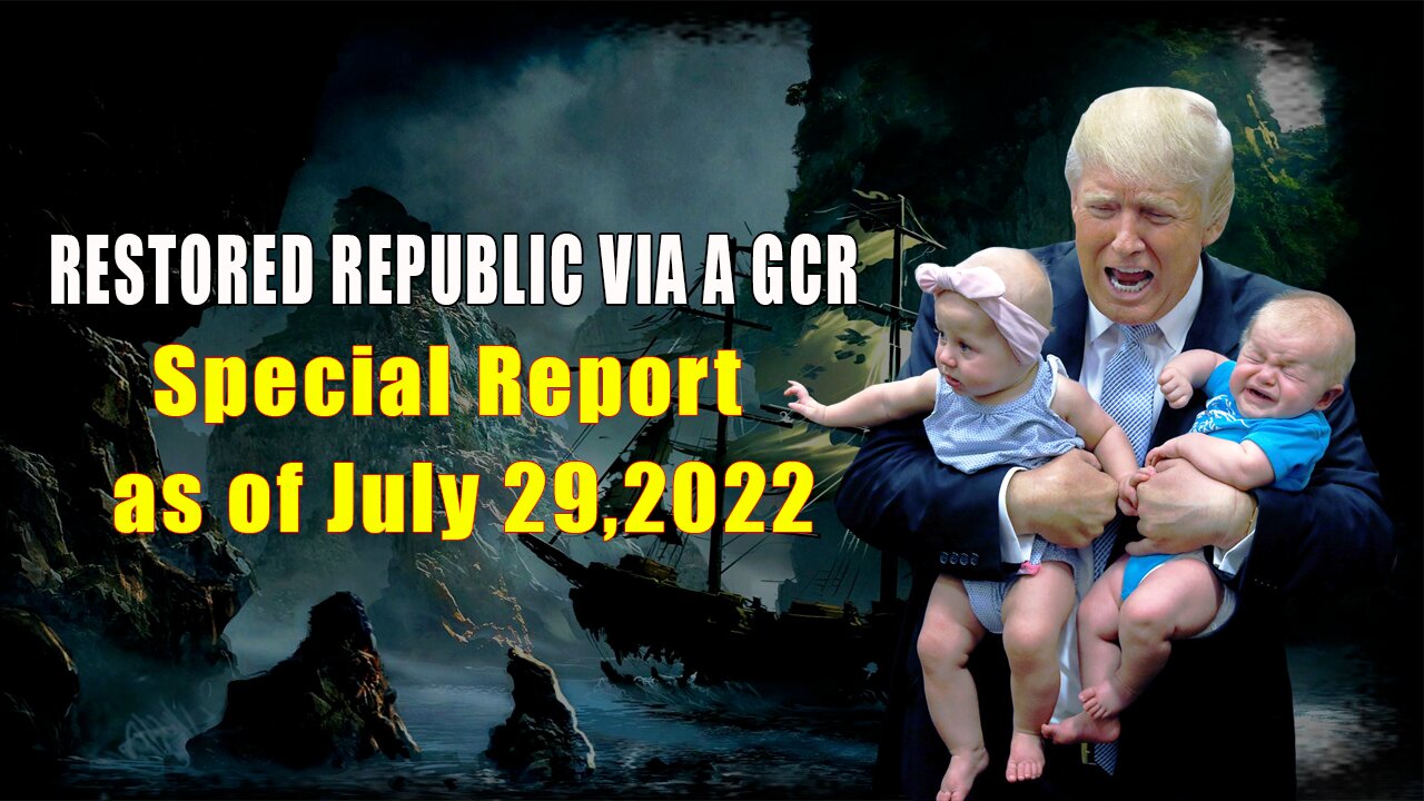 Restored Republic via a GCR Special Report as of July 29, 2022