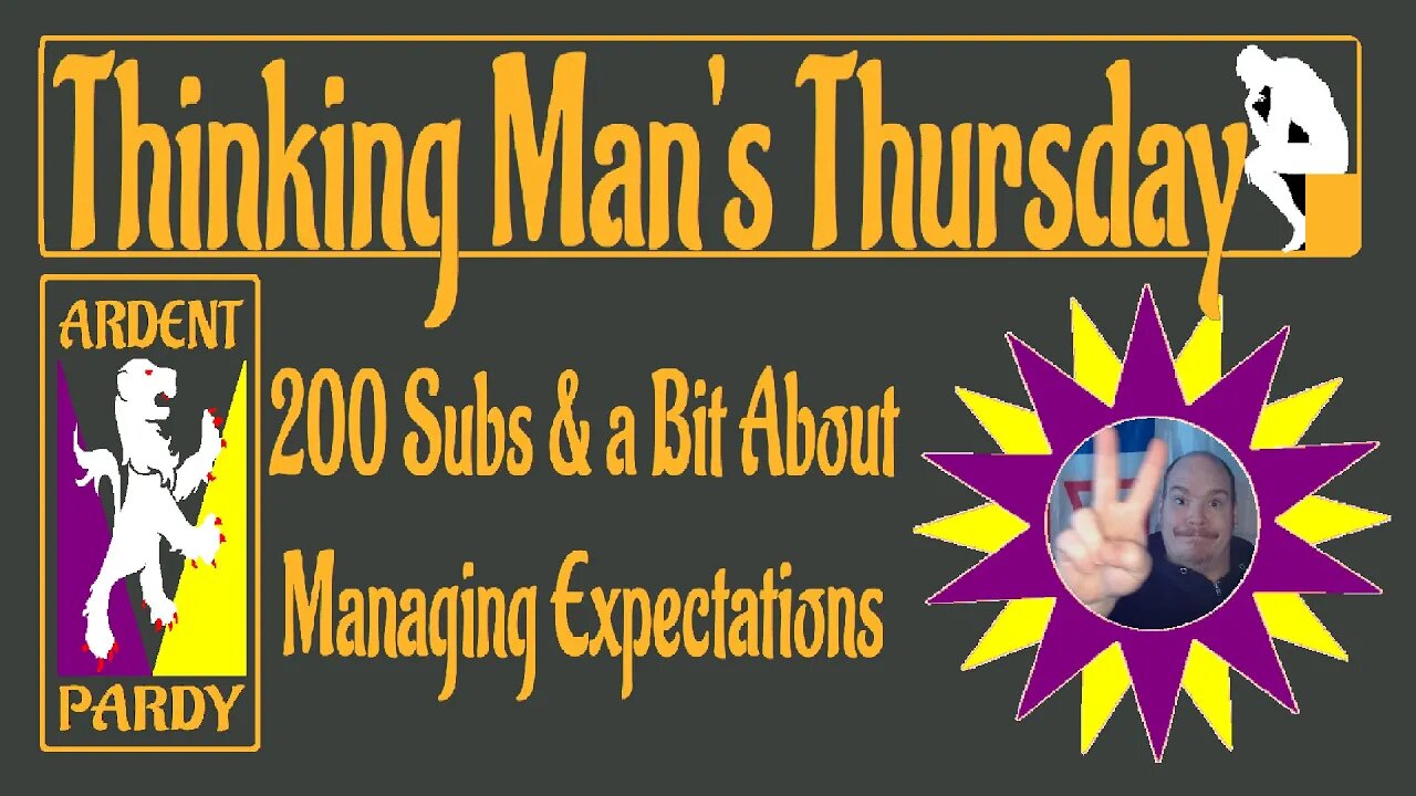 Thinking Man's Thursday ~230309~ 200 Subs & a Bit About Managing Expectations