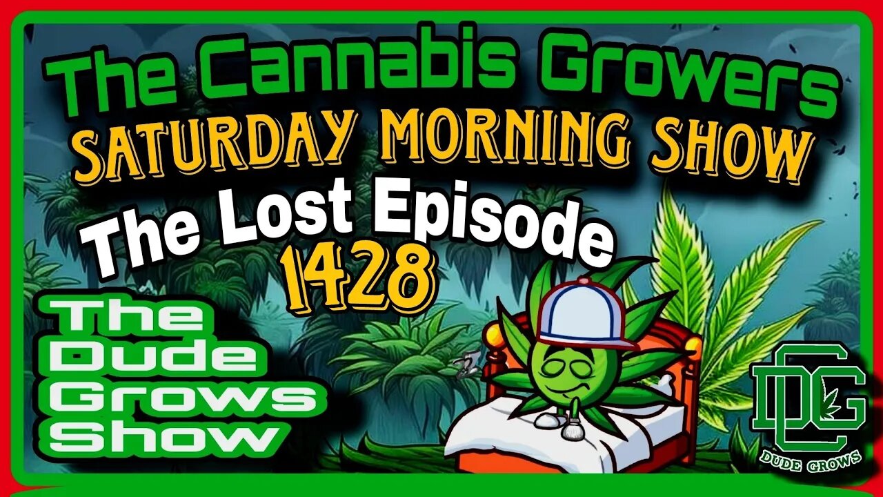 Cannabis Growers Saturday Morning Show (TheLostEpisode) - The Dude Grows Re:1,428