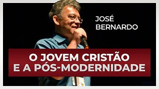 O JOVEM CRISTÃO E A PÓS-MODERNIDADE | José Bernardo