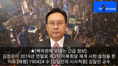 ★[백악관에 보내는 긴급 정보] 김정은이 2019년 연말로 제3차 미북회담 재개 시한 설정을 한 이유 [태평] 190424 수 [김일선의 시사적중] 김일선 교수