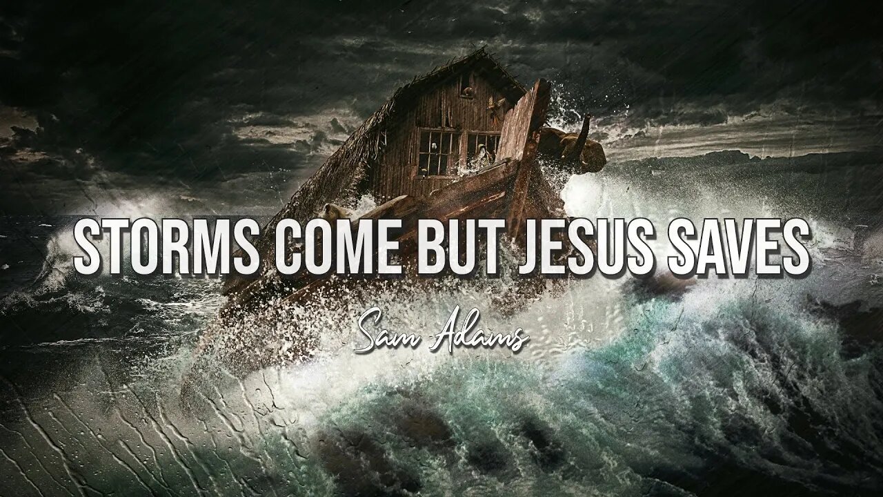 Sam Adams - STORMS COME but Jesus Saves