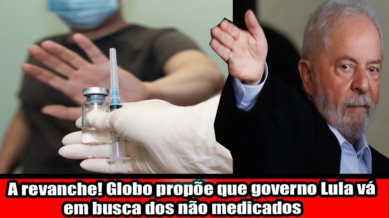 A revanche! Globo propõe que governo Lula vá em busca dos não medicados