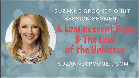 A Luminescent Being & The Law of the Universe ~ Suzanne Spooner