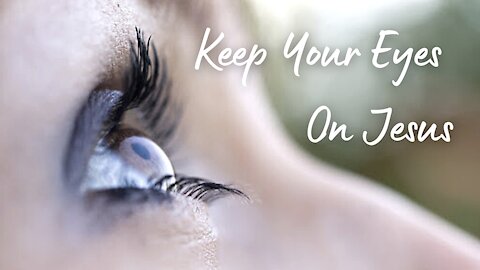Keep Your Eyes on Jesus - Hebrews 12:1-3
