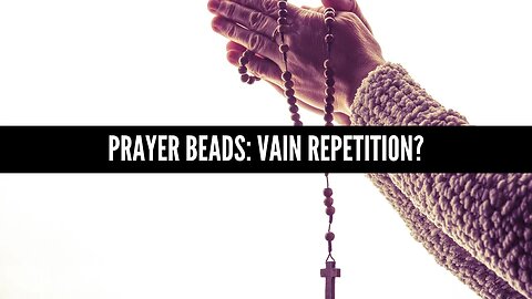 Prayer Beads: Vain Repetition?