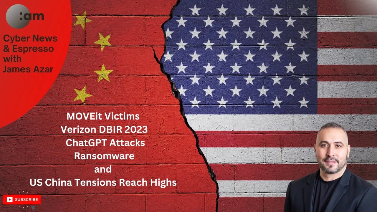 Cyber News: MOVEit Victims, Verizon DBIR 2023, ChatGPT Attacks, Ransomware and US China Tensions