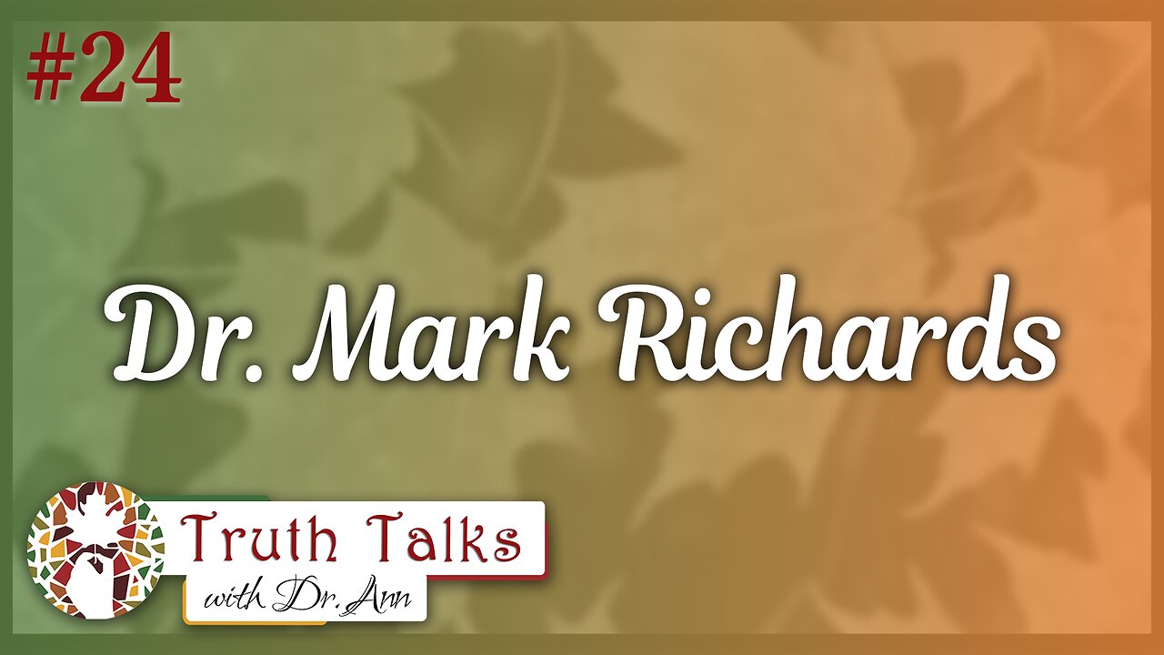 Dr. Mark Richards, Pt 1 | Truth Talks with Dr. Ann