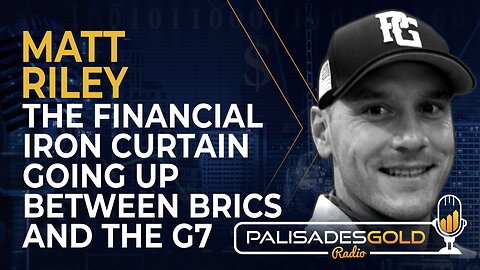 Matt Riley: The Financial Iron Curtain Going Up Between BRICS and the G7