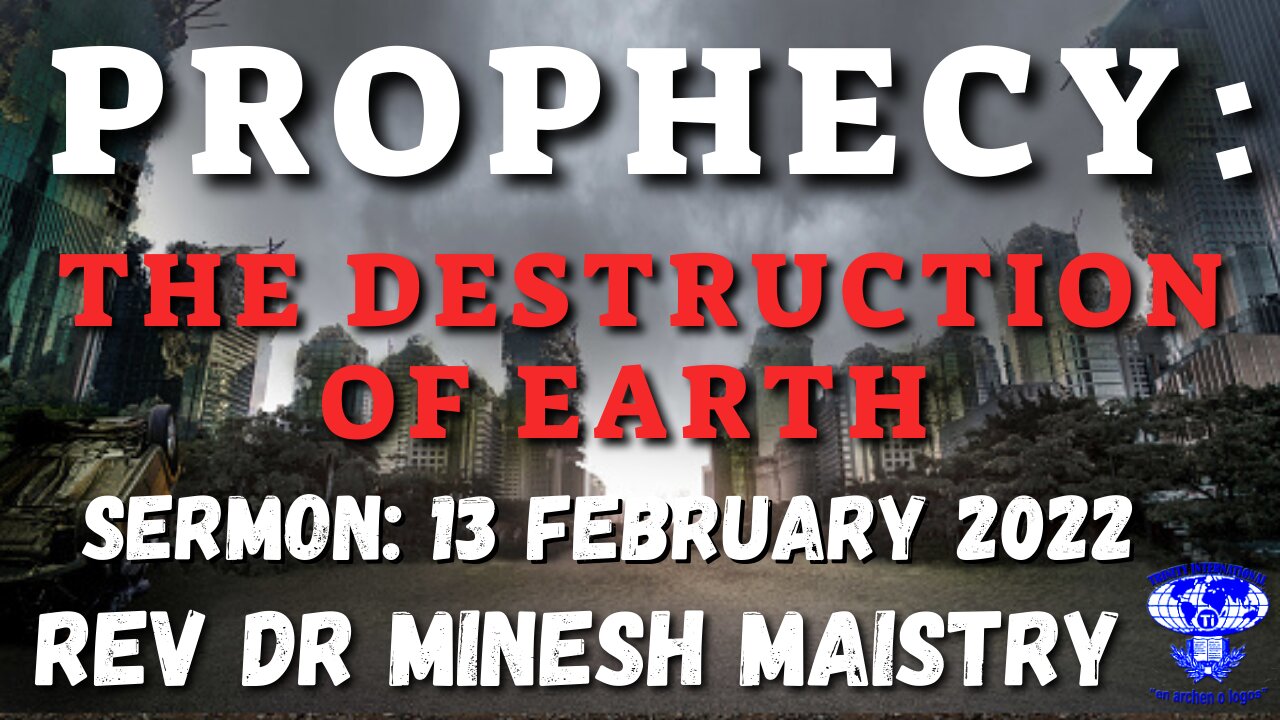 PROPHECY: THE DESTRUCTION OF EARTH (Sermon: 13 February 2022) - REV DR MINESH MAISTRY