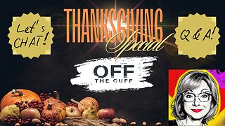 OFF THE CUFF: THANKSGIVING SPECIAL - Let's Chat! Q & A!