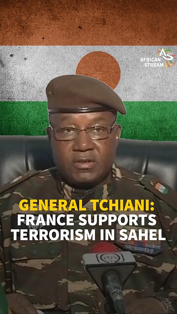 GENERAL TCHIANI: FRANCE SUPPORTS TERRORISM IN SAHEL