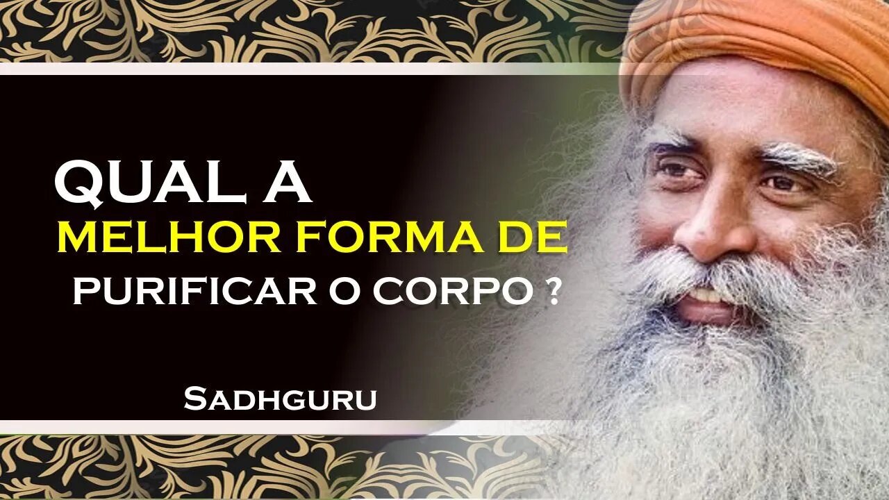 QUAL A MELHOR FORMA DE PURIFICAR SEU CORPO, SADHGURU DUBLADO