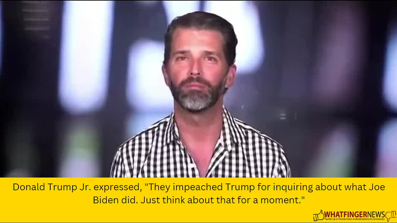 Donald Trump Jr. expressed, "They impeached Trump for inquiring about what Joe Biden did.