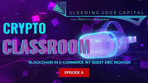 Crypto Classroom: Episode 6 - Blockchain in E-Commerce w/ Eric McHugh