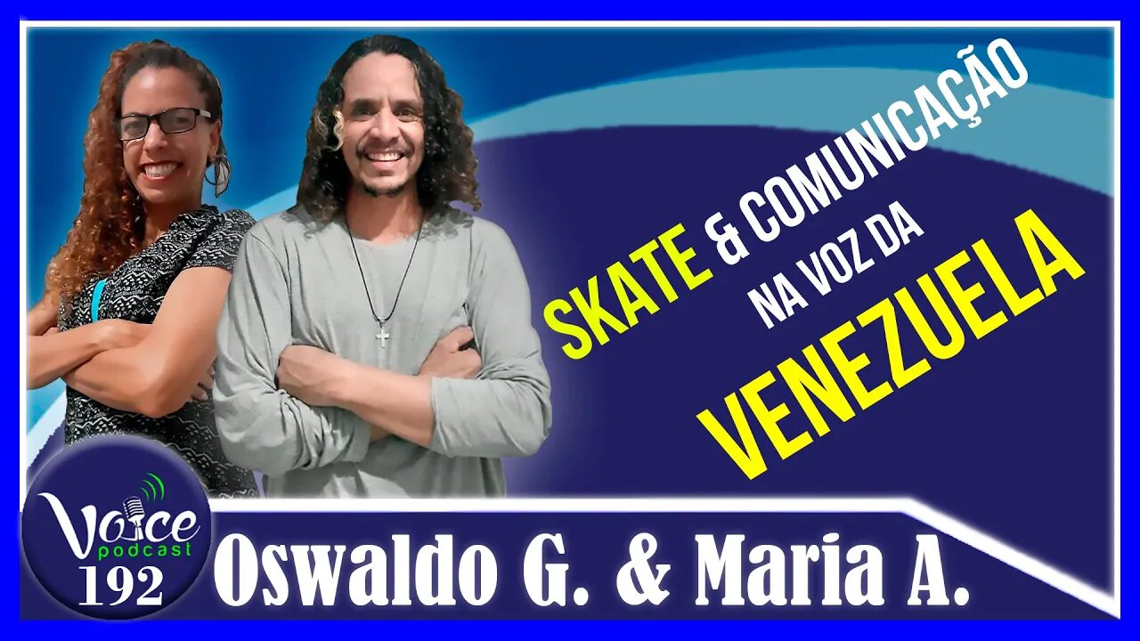 SKATE NA PEGADA VENEZUELANA ( OSWALDO GRAFFE & MARIA ALEJANDRA) - Voice Podcast #192