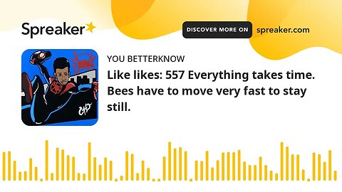 Like likes: 557 Everything takes time. Bees have to move very fast to stay still.