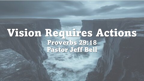 “Vision Requires Action” by Pastor Jeff Bell