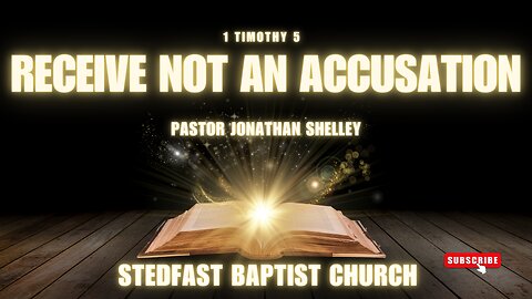 Receive Not An Accusation - Pastor Jonathan Shelley | Stedfast Baptist Church