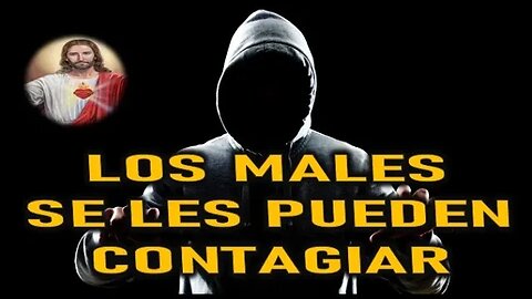 LOS MALES SE LES PUEDEN CONTAGIAR - JESUCRISTO REY A DANIEL DE MARIA