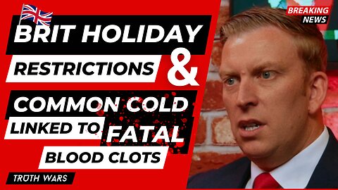 BRITISH HOLIDAY RESTRICTIONS, COMMON COLD BLOOD CLOTS & SILENCED DOCTORS - TRUTH WARS EP 003