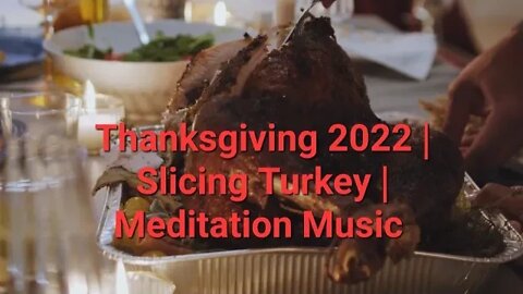 Thanksgiving 2022 | Slicing Turkey | Meditation Music #thanksgiving2022 #eating #dinner 11 Minutes