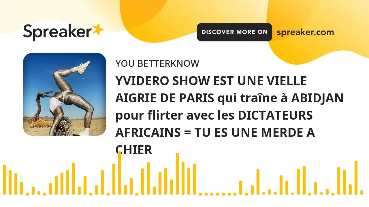 YVIDERO SHOW EST UNE VIELLE AIGRIE DE PARIS qui traîne à ABIDJAN pour flirter avec les DICTATEURS AF