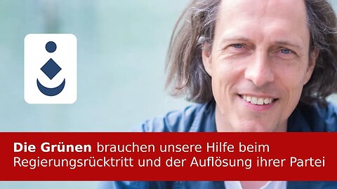 DIE GRÜNEN brauchen unsere Hilfe beim Regierungsrücktritt und der Auflösung ihrer Partei