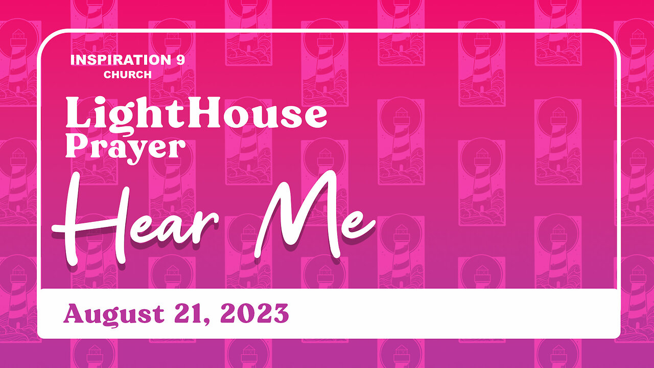 Lighthouse Prayer: Hear Me // August 21, 2023