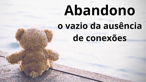 ABANDONO: o vazio da ausência de conexões