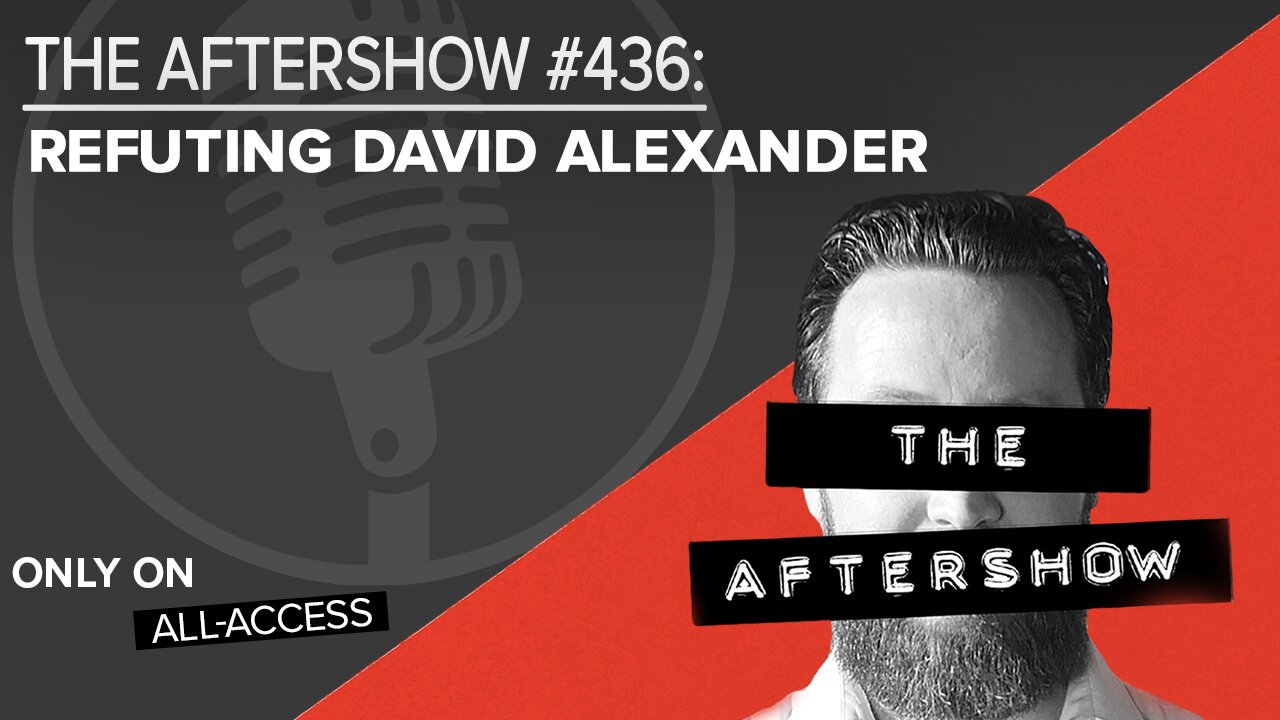 Aftershow 436 - Refuting David Alexander