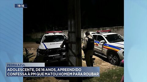 Pedra Azul: Adolescente, de 16 Anos, Apreendido Confessa à PM que Matou Homem para Roubar.