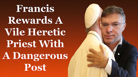 Francis Rewards A Vile Heretic Priest With A Dangerous Post