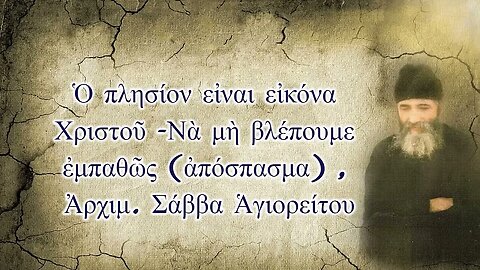 Ὁ πλησίον εἰναι εἰκόνα Χριστοῦ -Νὰ μὴ βλέπουμε ἐμπαθῶς (ἀπόσπασμα) , Ἀρχιμ. Σάββα Ἁγιορείτου