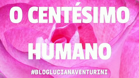 O centésimo humano #lucianaventurini #desenvolvimentopessoal #vivermelhor #silvioalbuquerque