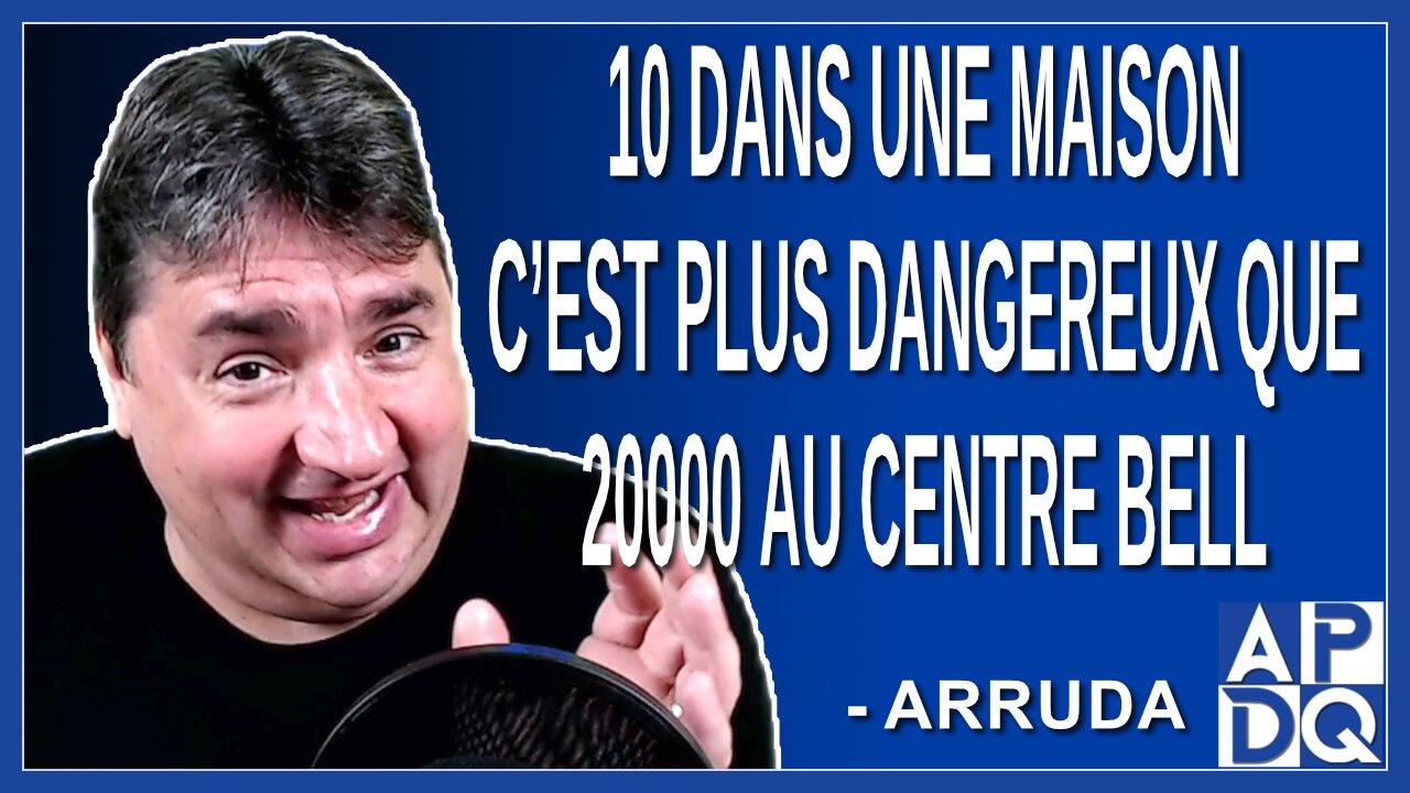 10 dans une maison c’est plus dangereux que 20000 au centre Bell. Dit Arruda