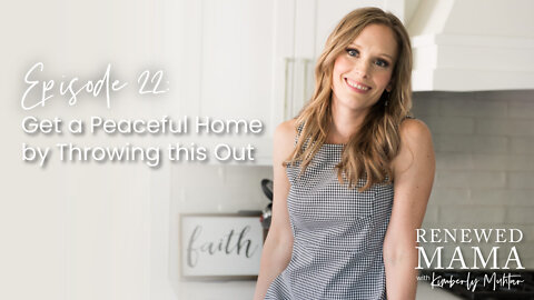 Get a Peaceful Home by Throwing this Out - Renewed Mama Podcast Episode 22