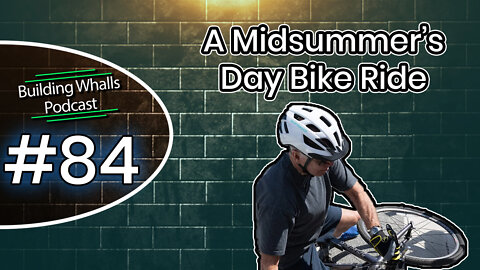 A Midsummers' Day Bike Ride - Building Whalls Podcast #84