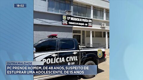 Outra Maldade: PC Prende Homem, de 48 Anos, Suspeito de Estuprar uma Adolescente, de 15 Anos.